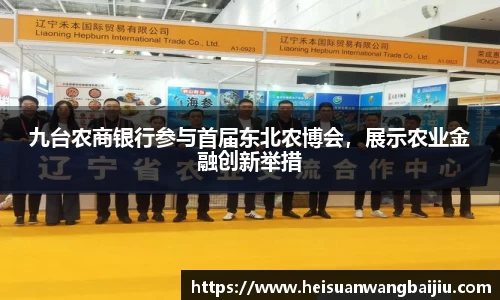 九台农商银行参与首届东北农博会，展示农业金融创新举措