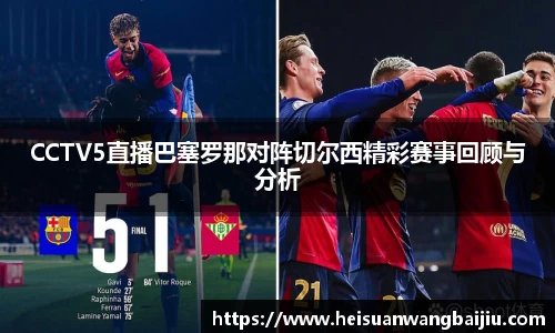CCTV5直播巴塞罗那对阵切尔西精彩赛事回顾与分析